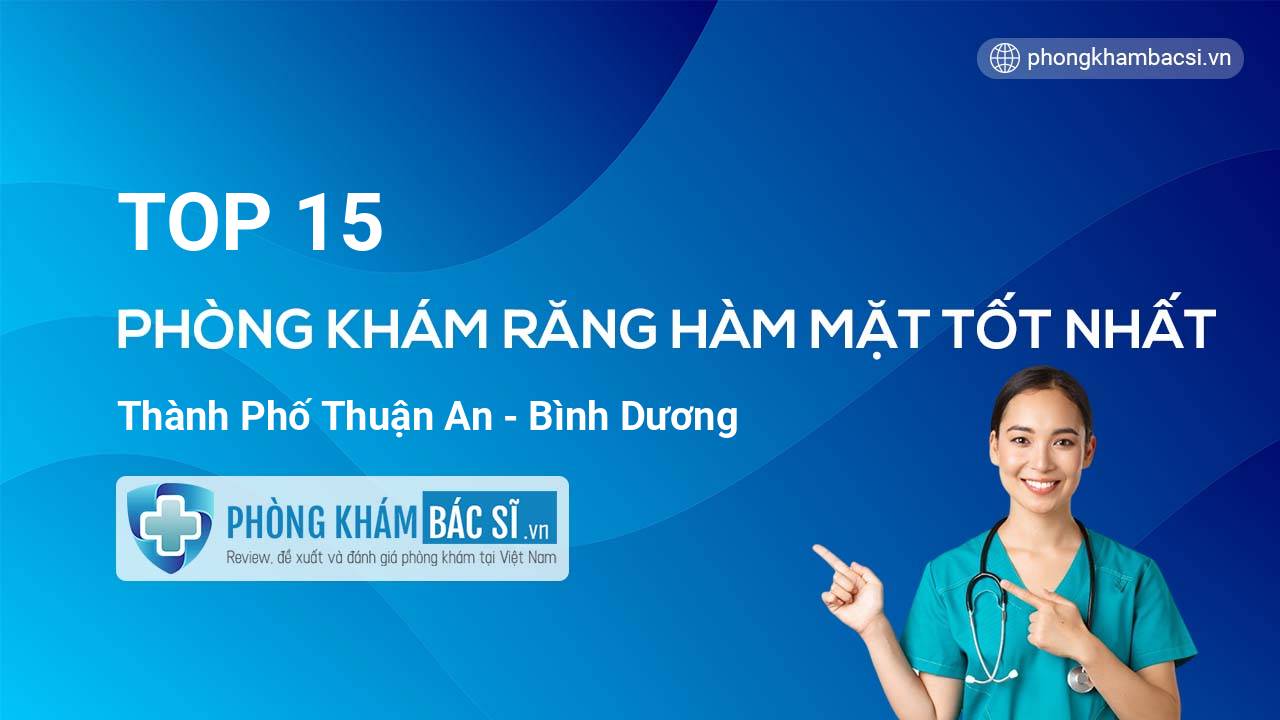 TOP 15 Phòng khám Răng Hàm Mặt tốt nhất thành phố Thuận An Bình Dương