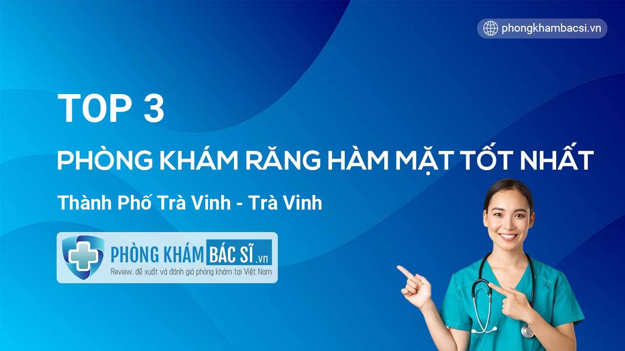 TOP 3 Phòng khám Răng Hàm Mặt tốt nhất thành phố Trà Vinh
