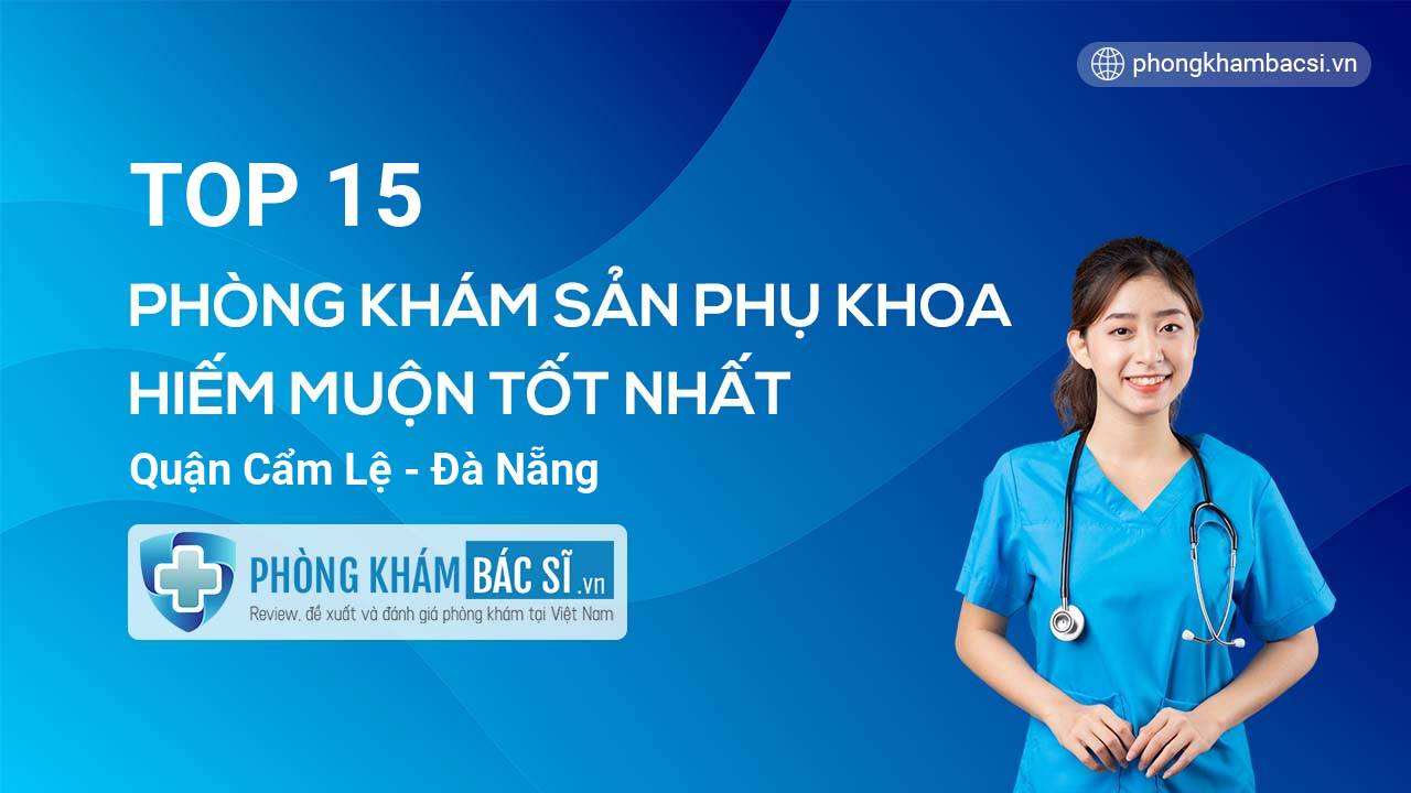 TOP 15 Phòng khám Sản phụ khoa - Hiếm muộn tốt nhất quận Cẩm Lệ Đà Nẵng