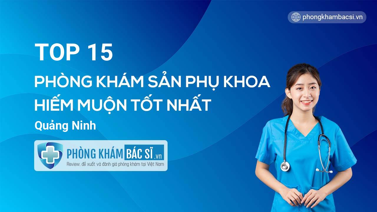 TOP 15 Phòng khám Sản phụ khoa - Hiếm muộn uy tín và tốt nhất Quảng Ninh