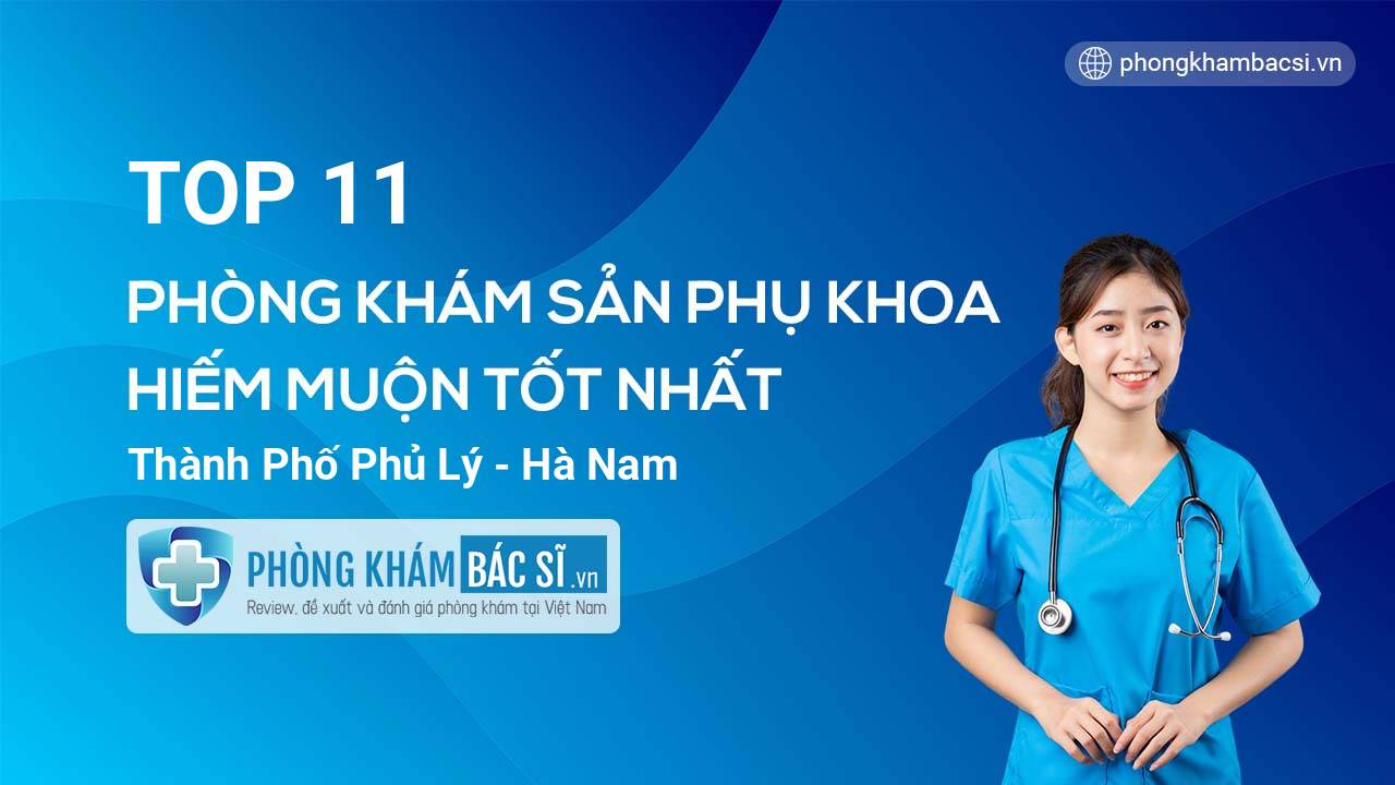 TOP 11 Phòng khám Sản phụ khoa - Hiếm muộn tốt nhất thành phố Phủ Lý Hà Nam