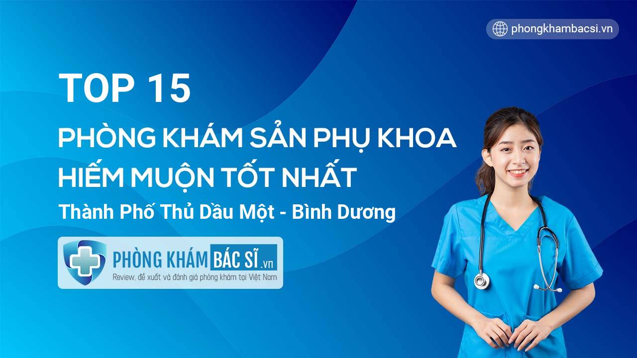 TOP 15 Phòng khám Sản phụ khoa - Hiếm muộn tốt nhất thành phố Thủ Dầu Một Bình Dương