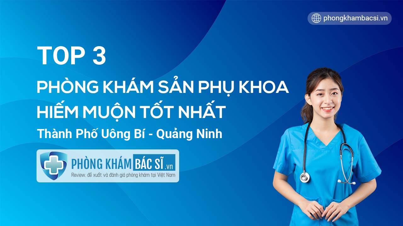 TOP 3 Phòng khám Sản phụ khoa - Hiếm muộn tốt nhất thành phố Uông Bí Quảng Ninh
