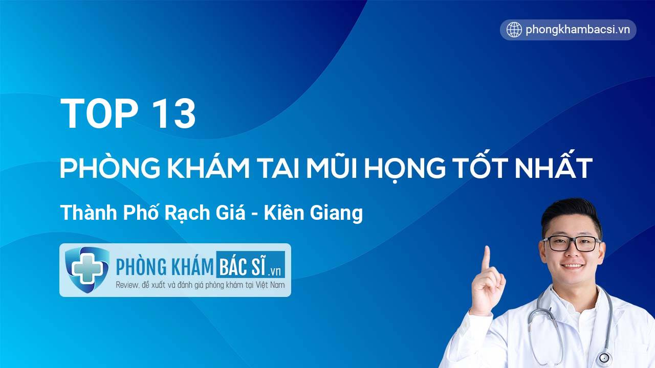 TOP 13 Phòng khám Tai Mũi Họng uy tín và tốt nhất thành phố Rạch Giá Kiên Giang